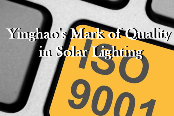 ISO 9001: Yinghao's Mark of Quality in Solar Lighting